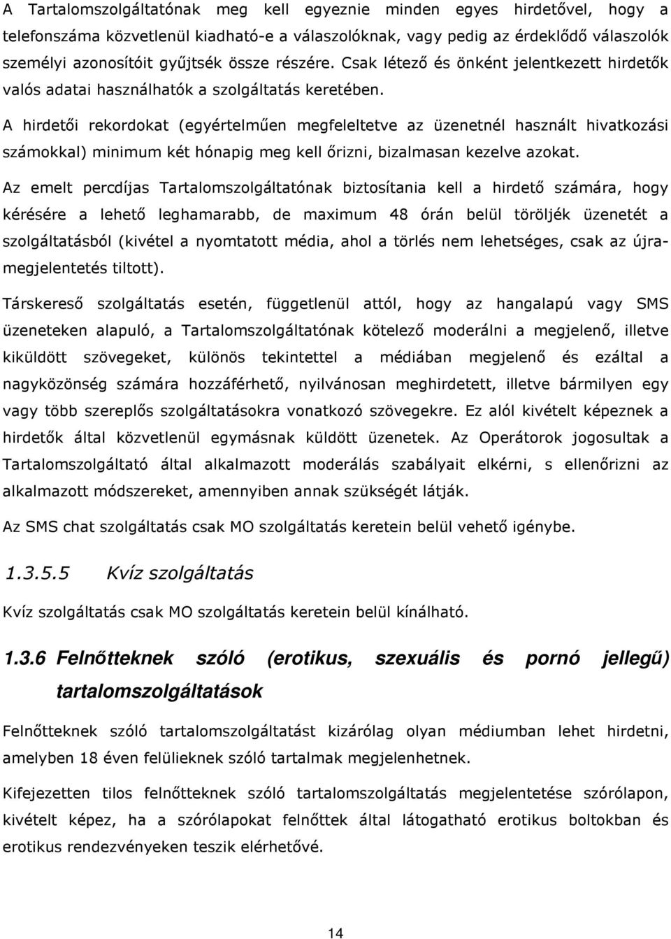 A hirdetői rekordokat (egyértelműen megfeleltetve az üzenetnél használt hivatkozási számokkal) minimum két hónapig meg kell őrizni, bizalmasan kezelve azokat.