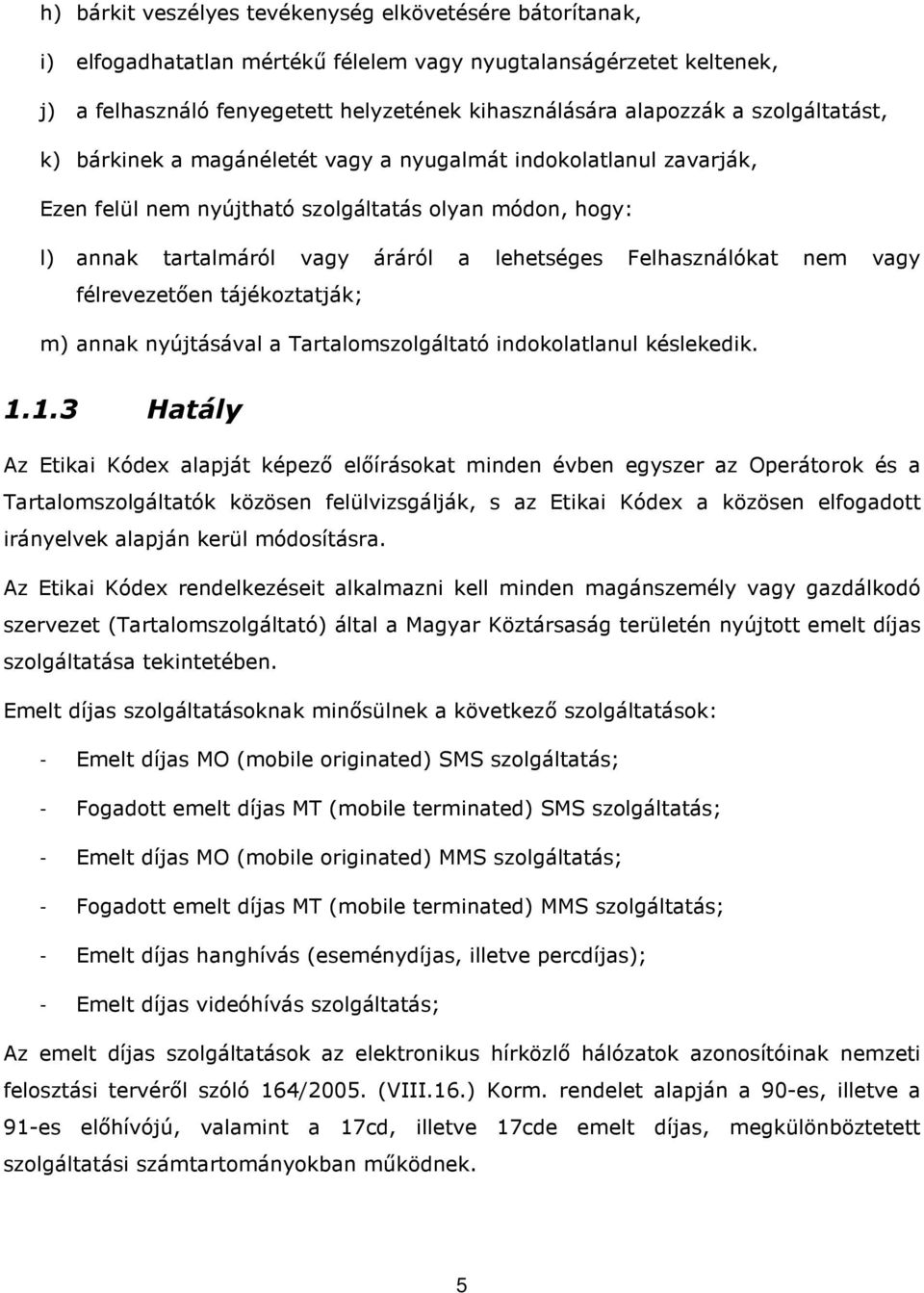 Felhasználókat nem vagy félrevezetően tájékoztatják; m) annak nyújtásával a Tartalomszolgáltató indokolatlanul késlekedik. 1.