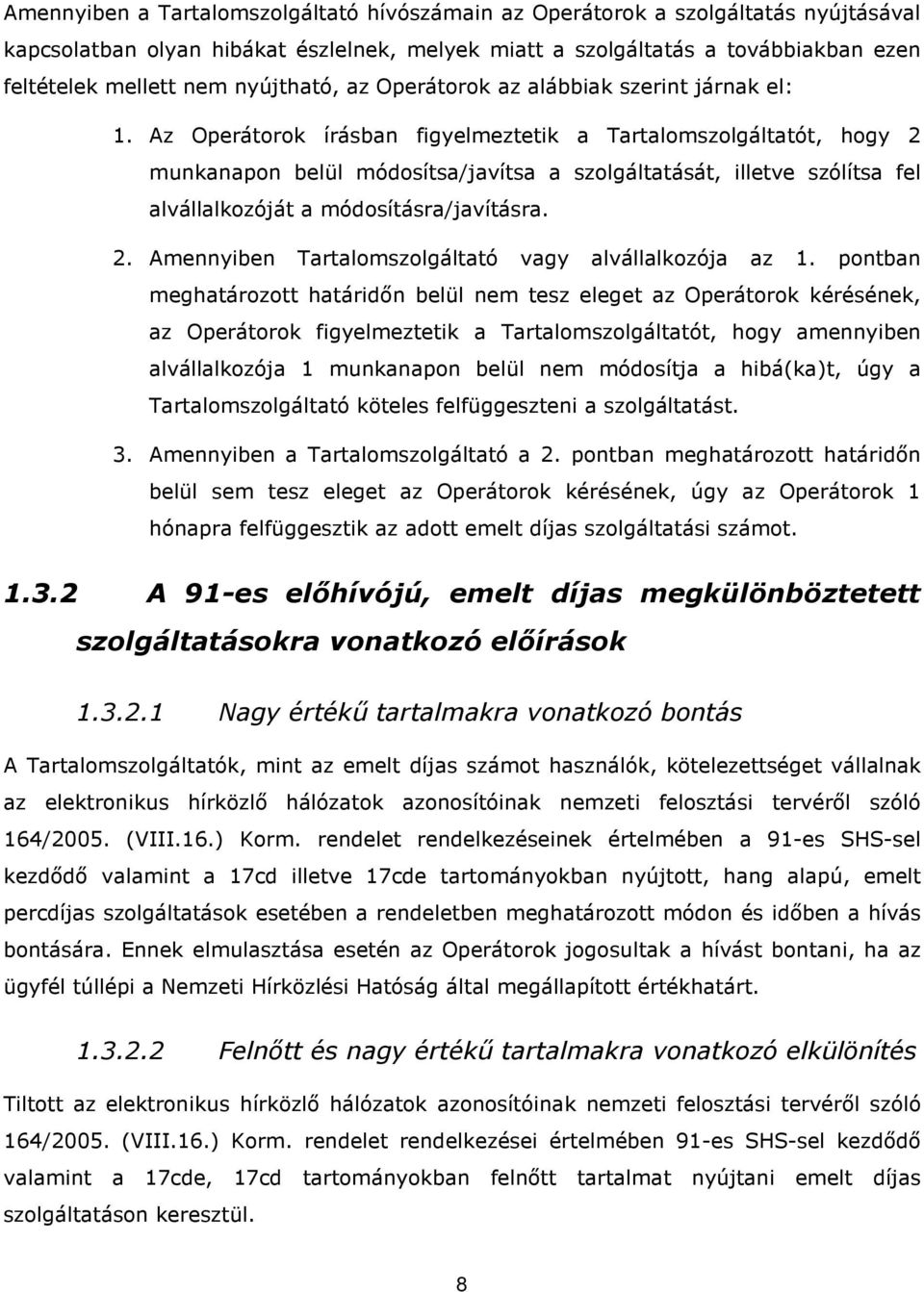 Az Operátorok írásban figyelmeztetik a Tartalomszolgáltatót, hogy 2 munkanapon belül módosítsa/javítsa a szolgáltatását, illetve szólítsa fel alvállalkozóját a módosításra/javításra. 2. Amennyiben Tartalomszolgáltató vagy alvállalkozója az 1.