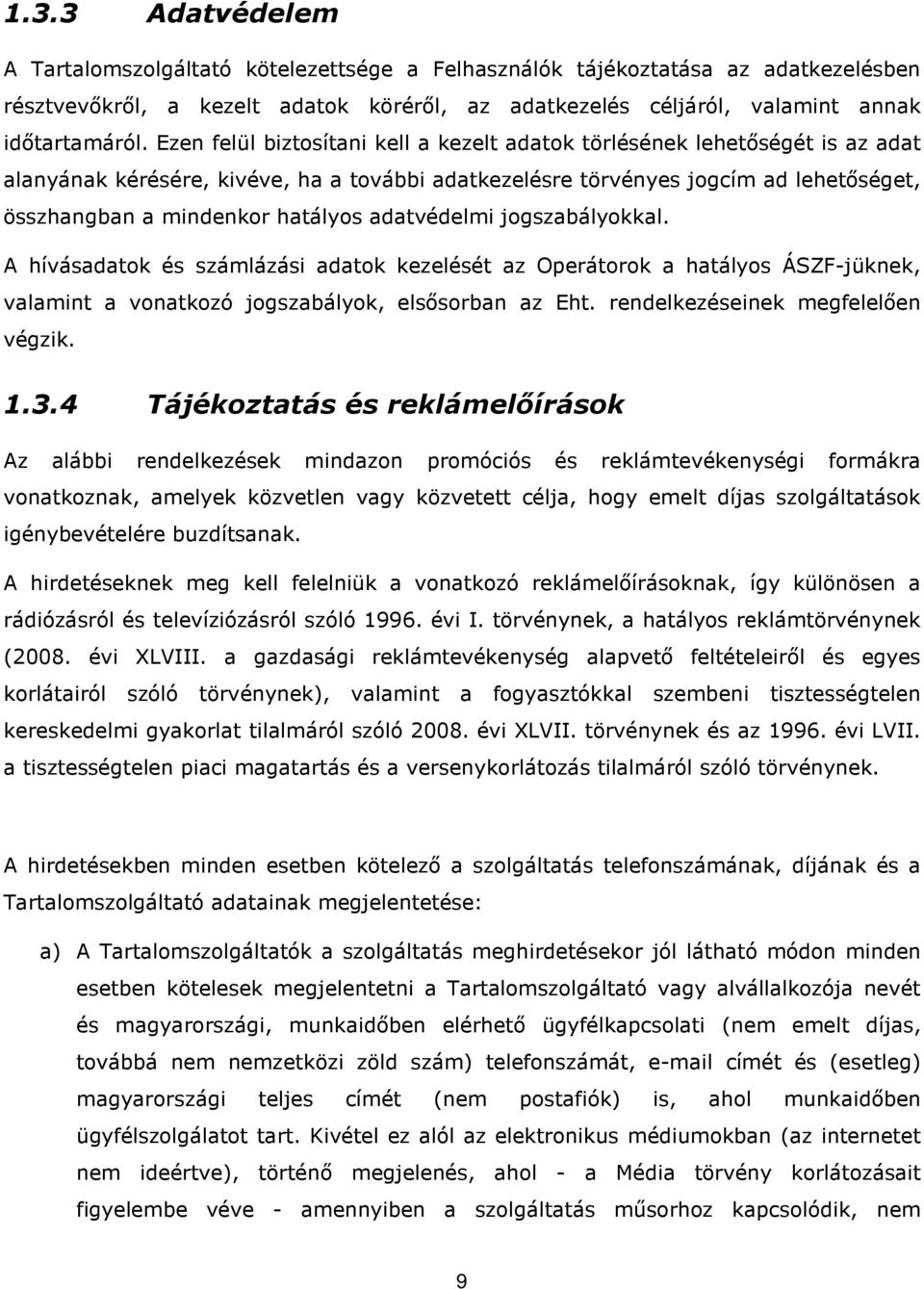 adatvédelmi jogszabályokkal. A hívásadatok és számlázási adatok kezelését az Operátorok a hatályos ÁSZF-jüknek, valamint a vonatkozó jogszabályok, elsősorban az Eht.