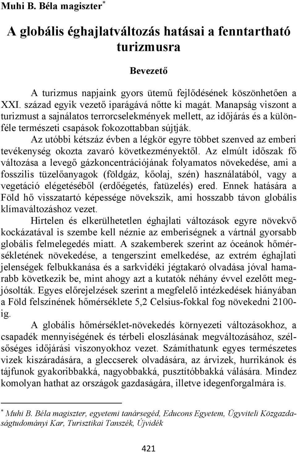 Az utóbbi kétszáz évben a légkör egyre többet szenved az emberi tevékenység okozta zavaró következményektől.