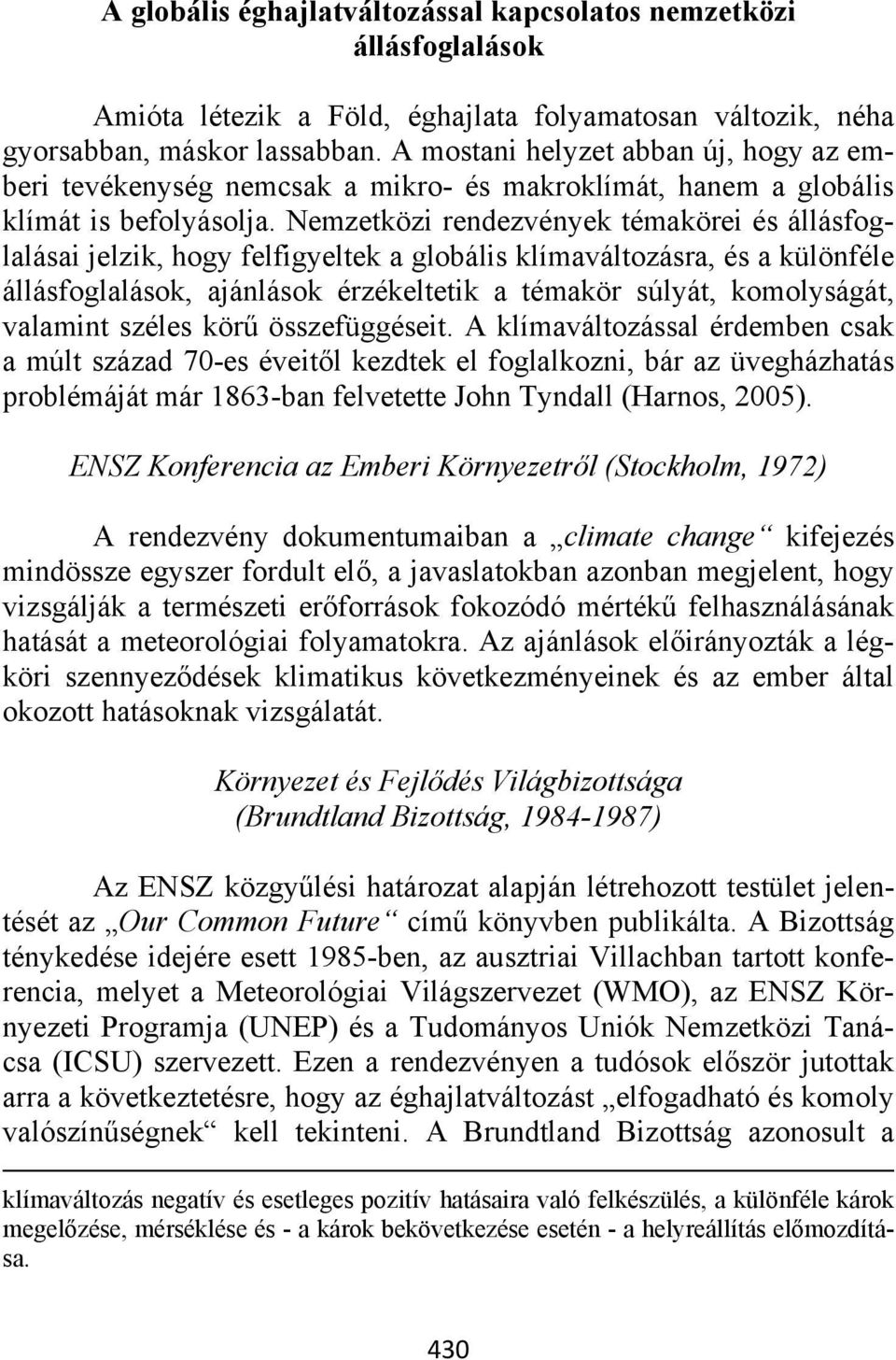 Nemzetközi rendezvények témakörei és állásfoglalásai jelzik, hogy felfigyeltek a globális klímaváltozásra, és a különféle állásfoglalások, ajánlások érzékeltetik a témakör súlyát, komolyságát,