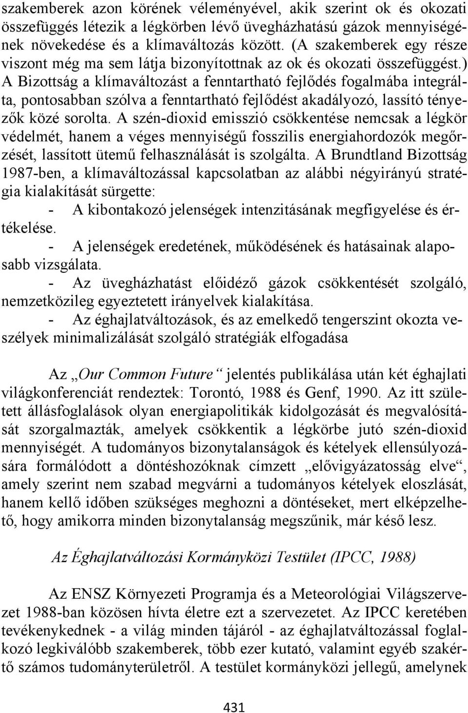 ) A Bizottság a klímaváltozást a fenntartható fejlődés fogalmába integrálta, pontosabban szólva a fenntartható fejlődést akadályozó, lassító tényezők közé sorolta.