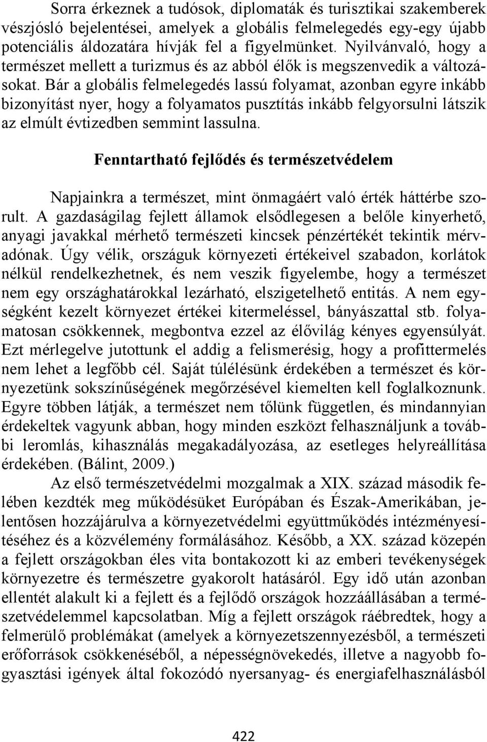 Bár a globális felmelegedés lassú folyamat, azonban egyre inkább bizonyítást nyer, hogy a folyamatos pusztítás inkább felgyorsulni látszik az elmúlt évtizedben semmint lassulna.