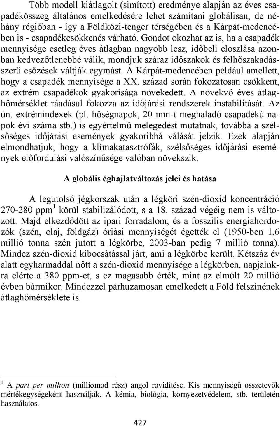 Gondot okozhat az is, ha a csapadék mennyisége esetleg éves átlagban nagyobb lesz, időbeli eloszlása azonban kedvezőtlenebbé válik, mondjuk száraz időszakok és felhőszakadásszerű esőzések váltják