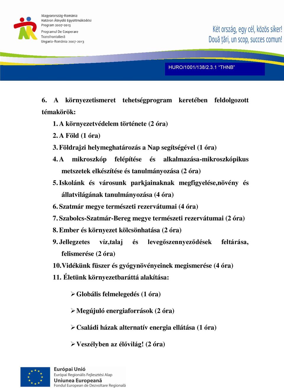 Iskolánk és városunk parkjainaknak megfigyelése,növény és állatvilágának tanulmányozása (4 óra) 6. Szatmár megye természeti rezervátumai (4 óra) 7.