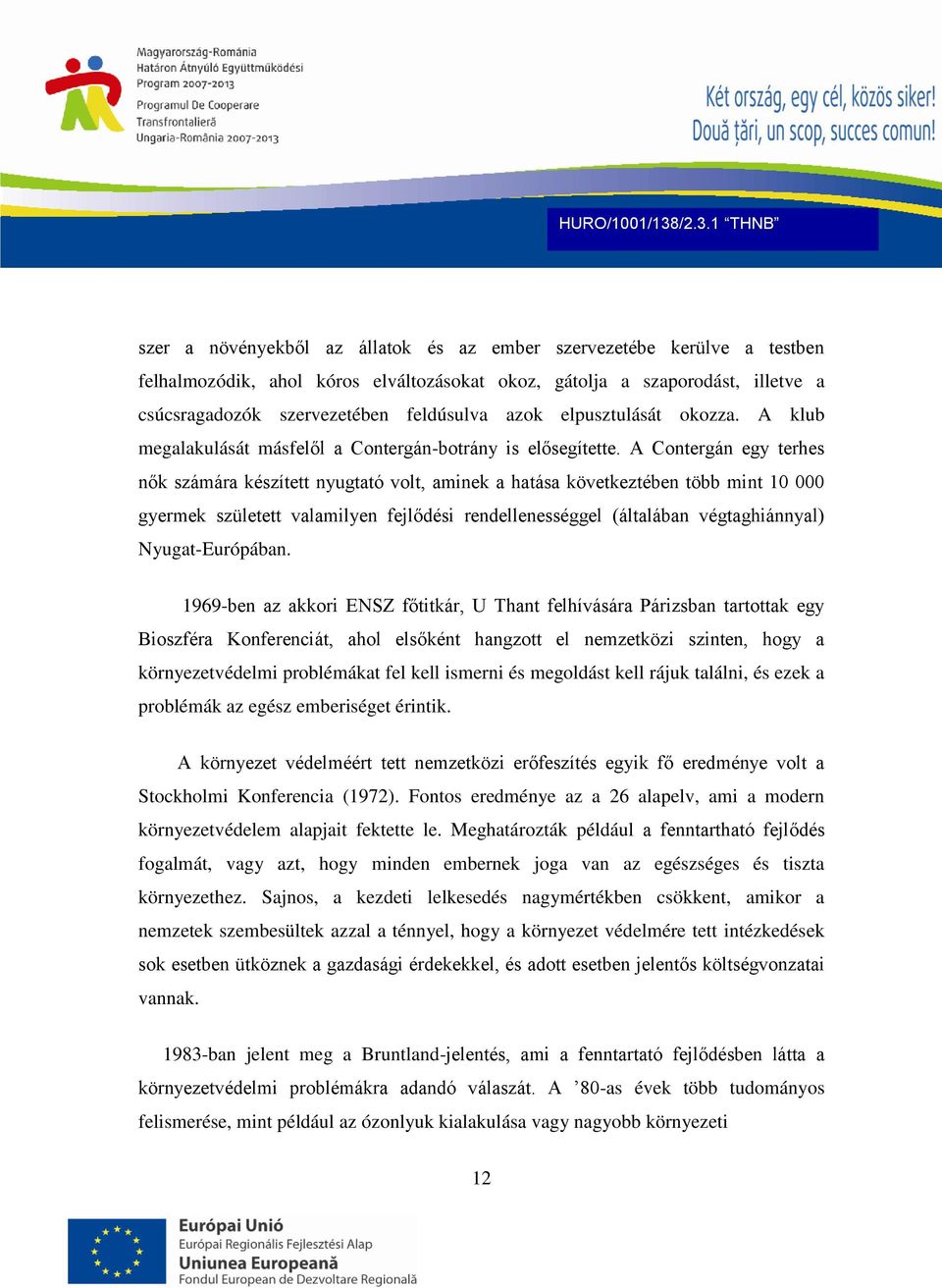 A Contergán egy terhes nők számára készített nyugtató volt, aminek a hatása következtében több mint 10 000 gyermek született valamilyen fejlődési rendellenességgel (általában végtaghiánnyal)