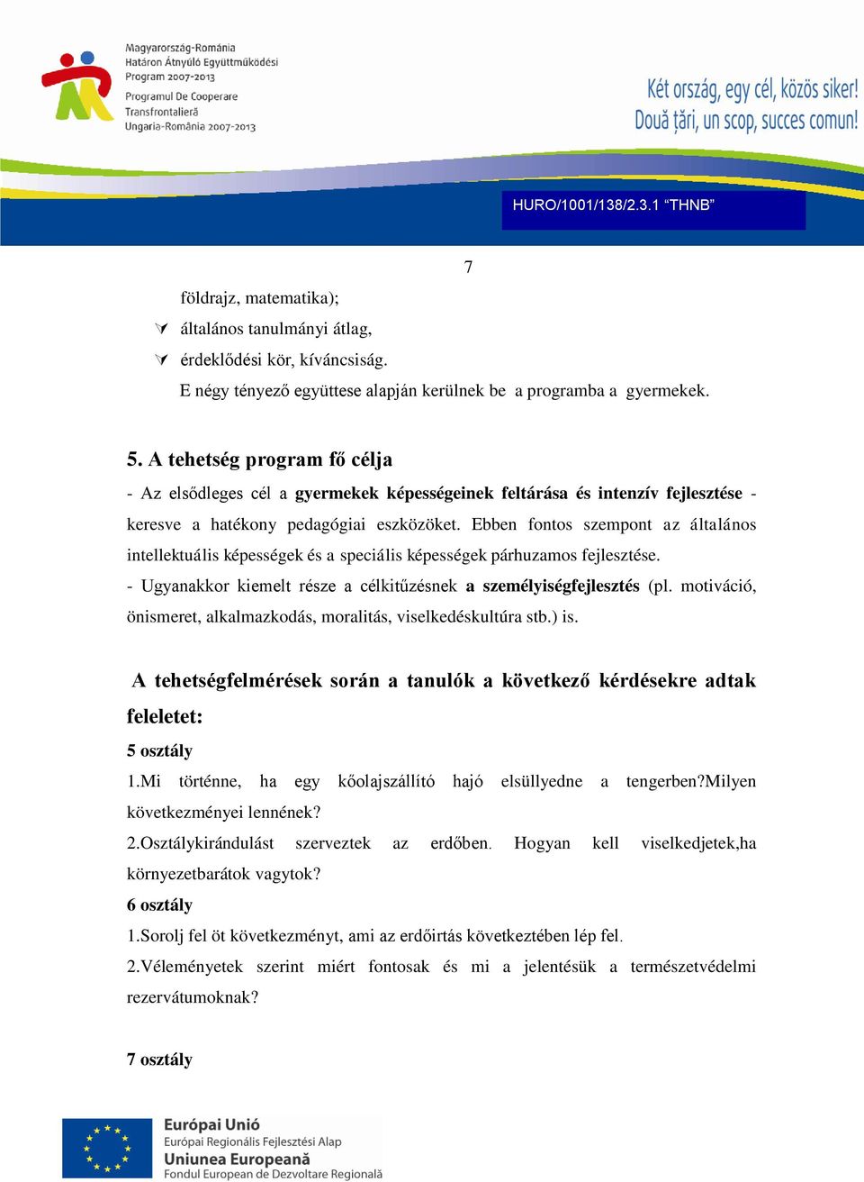 Ebben fontos szempont az általános intellektuális képességek és a speciális képességek párhuzamos fejlesztése. - Ugyanakkor kiemelt része a célkitűzésnek a személyiségfejlesztés (pl.