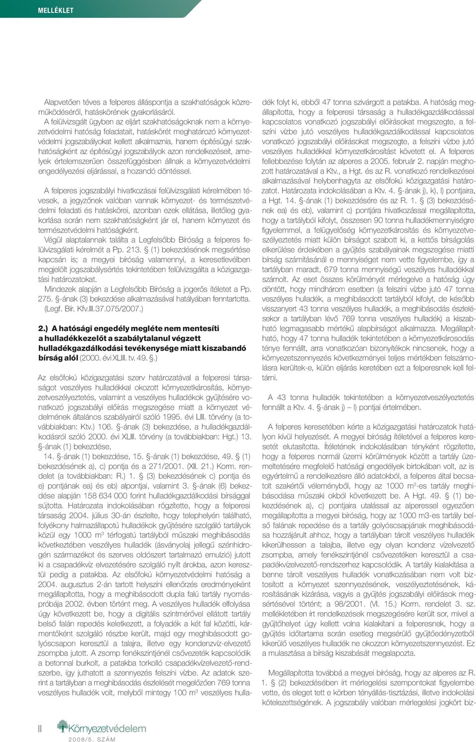 szakhatóságként az építésügyi jogszabályok azon rendelkezéseit, amelyek értelemszerűen összefüggésben állnak a környezetvédelmi engedélyezési eljárással, a hozandó döntéssel.