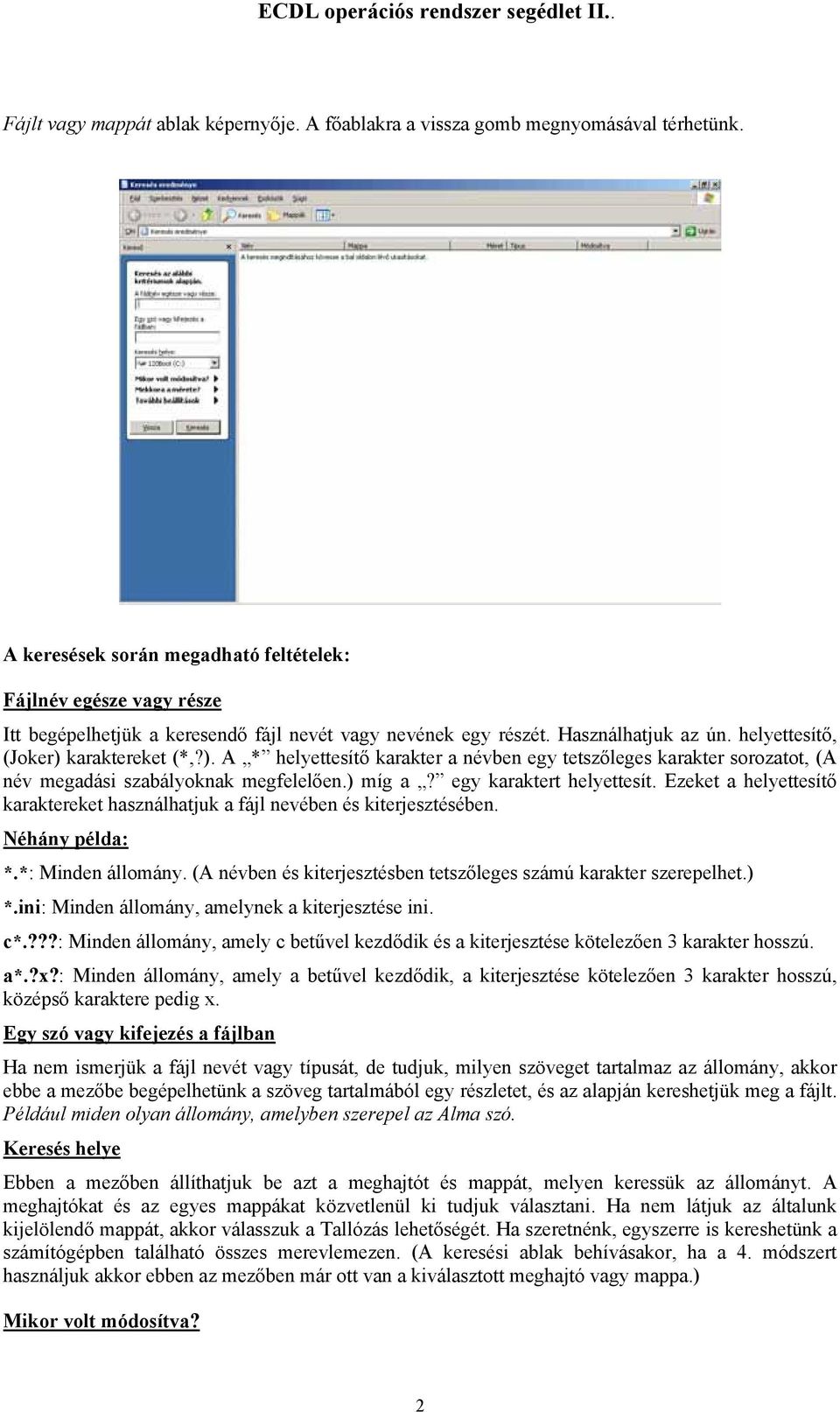 karaktereket (*,?). A * helyettesítő karakter a névben egy tetszőleges karakter sorozatot, (A név megadási szabályoknak megfelelően.) míg a? egy karaktert helyettesít.