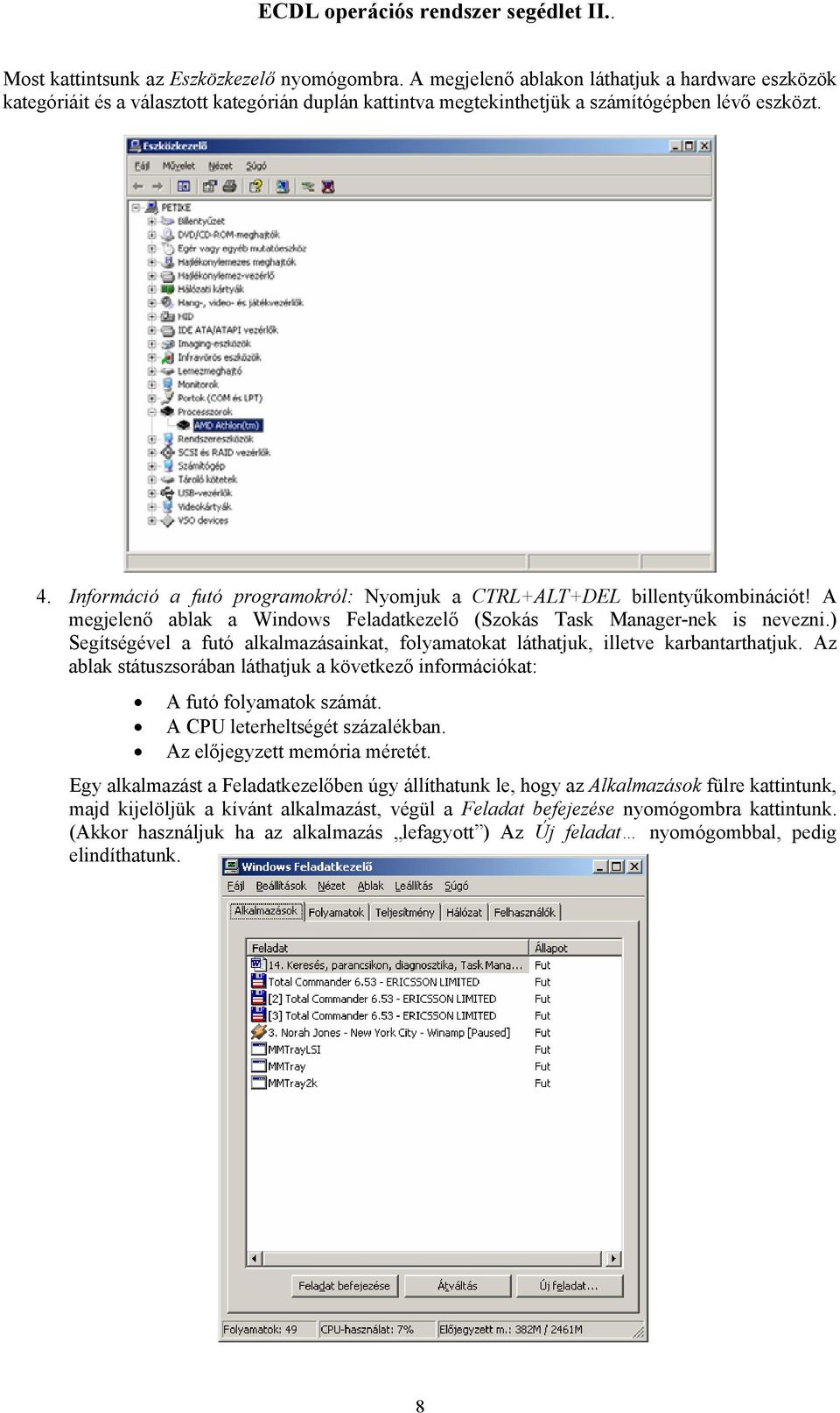 ) Segítségével a futó alkalmazásainkat, folyamatokat láthatjuk, illetve karbantarthatjuk. Az ablak státuszsorában láthatjuk a következő információkat: A futó folyamatok számát.