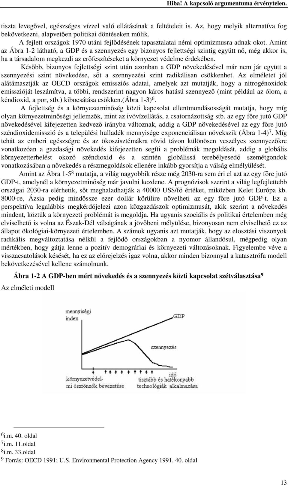 Amint az Ábra 1-2 látható, a GDP és a szennyezés egy bizonyos fejlettségi szintig együtt nő, még akkor is, ha a társadalom megkezdi az erőfeszítéseket a környezet védelme érdekében.