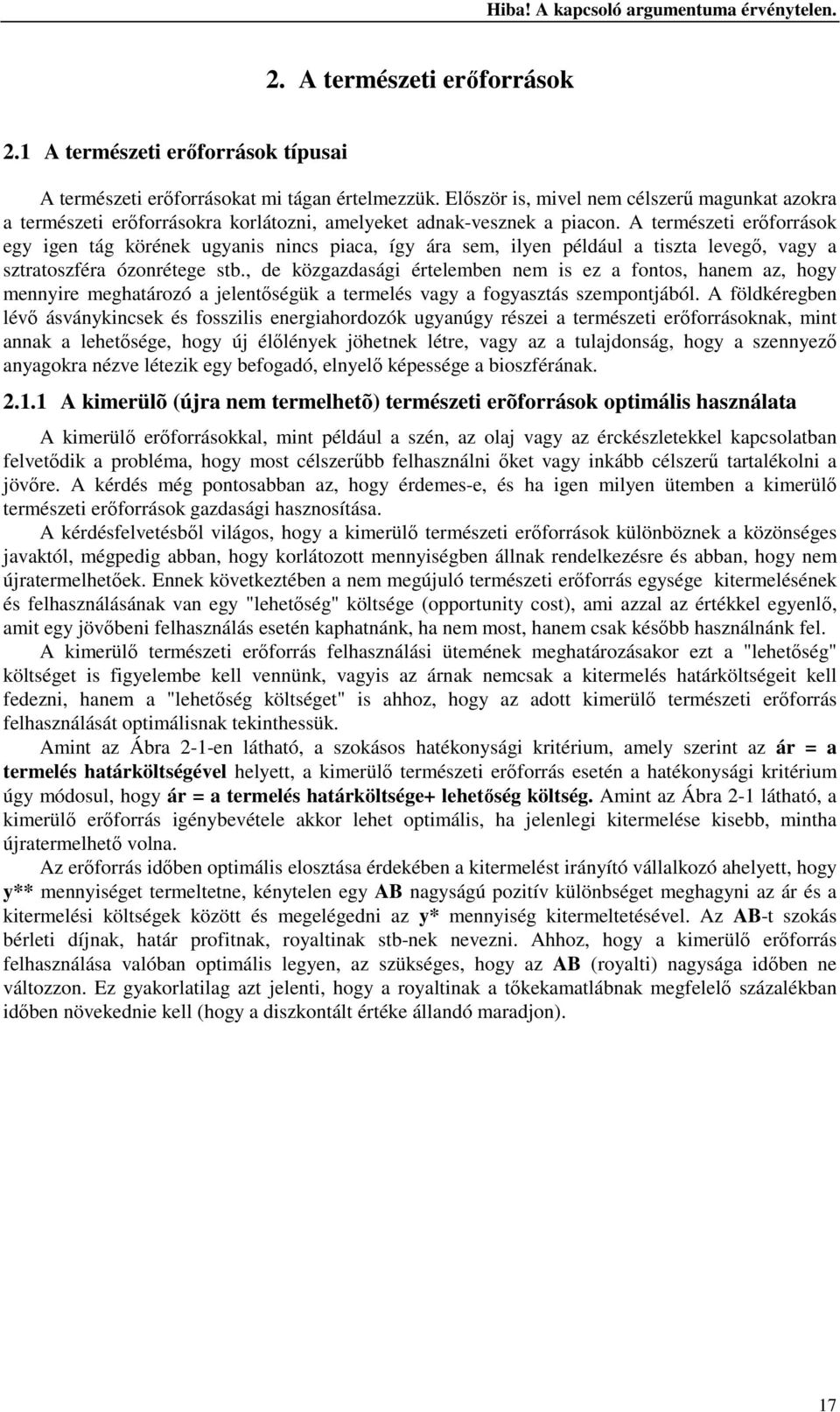 A természeti erőforrások egy igen tág körének ugyanis nincs piaca, így ára sem, ilyen például a tiszta levegő, vagy a sztratoszféra ózonrétege stb.