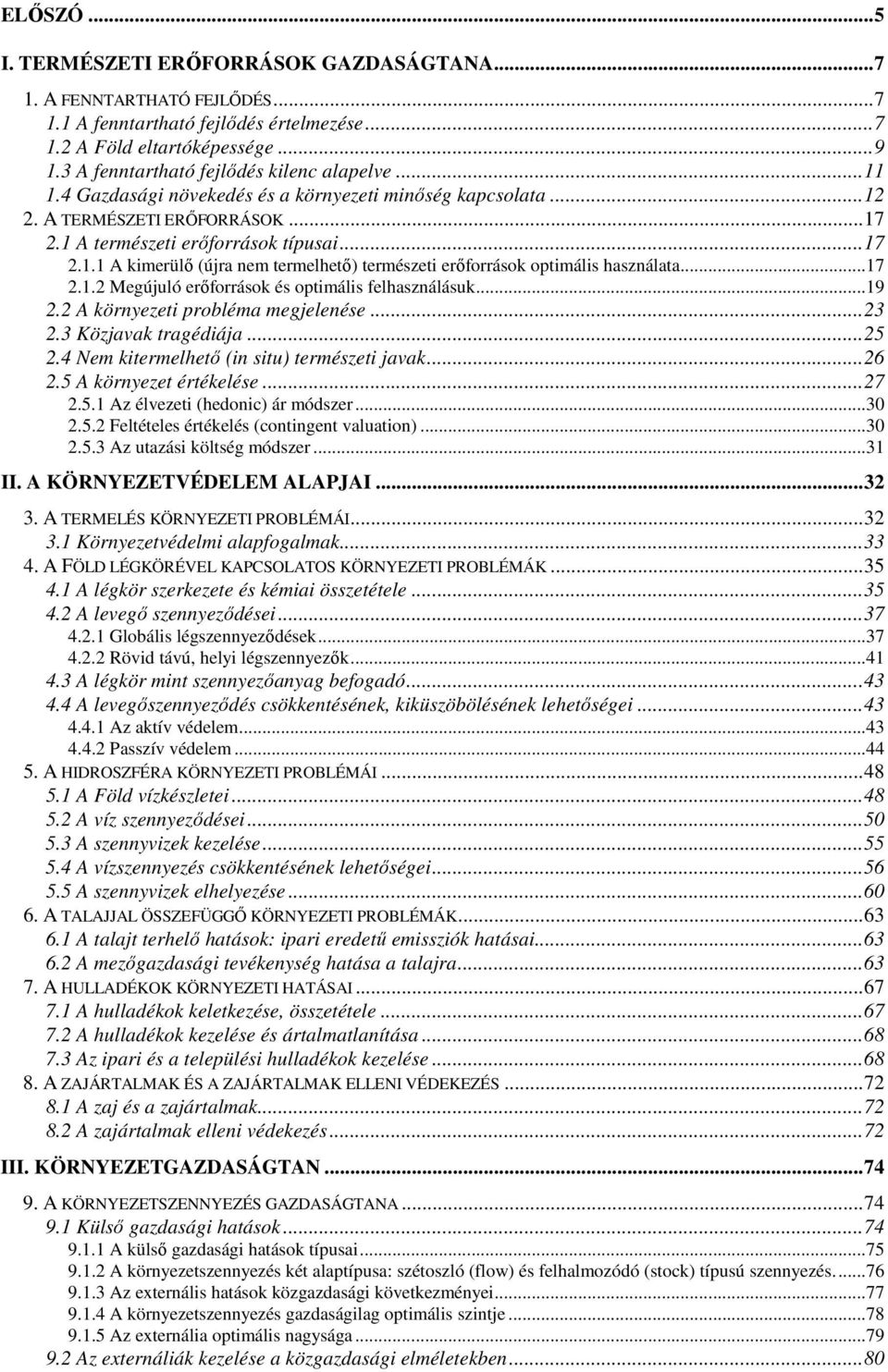 ..17 2.1.2 Megújuló erőforrások és optimális felhasználásuk...19 2.2 A környezeti probléma megjelenése... 23 2.3 Közjavak tragédiája... 25 2.4 Nem kitermelhető (in situ) természeti javak... 26 2.