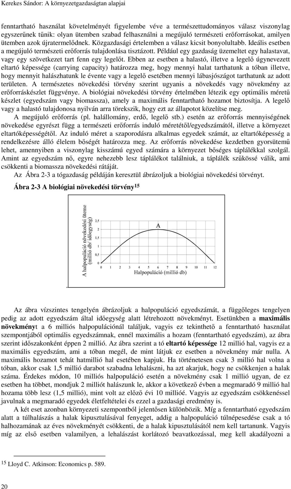 Például egy gazdaság üzemeltet egy halastavat, vagy egy szövetkezet tart fenn egy legelőt.