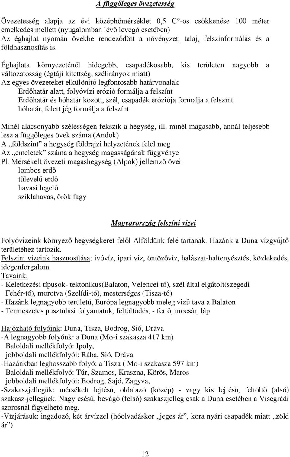 Éghajlata környezeténél hidegebb, csapadékosabb, kis területen nagyobb a változatosság (égtáji kitettség, szélirányok miatt) Az egyes övezeteket elkülönítő legfontosabb határvonalak Erdőhatár alatt,