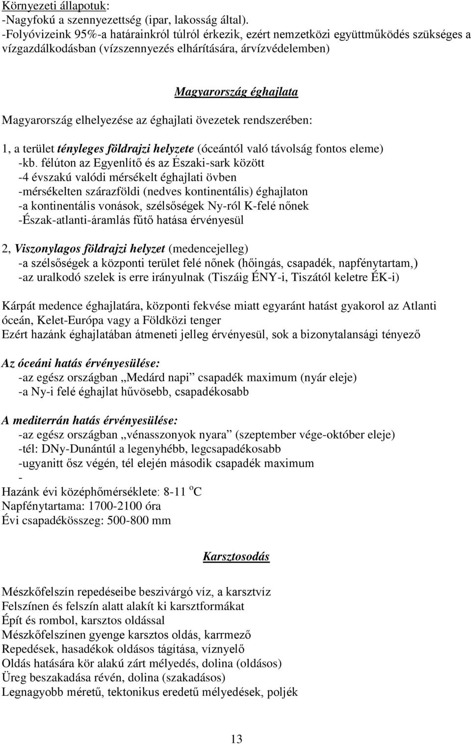 elhelyezése az éghajlati övezetek rendszerében: 1, a terület tényleges földrajzi helyzete (óceántól való távolság fontos eleme) -kb.