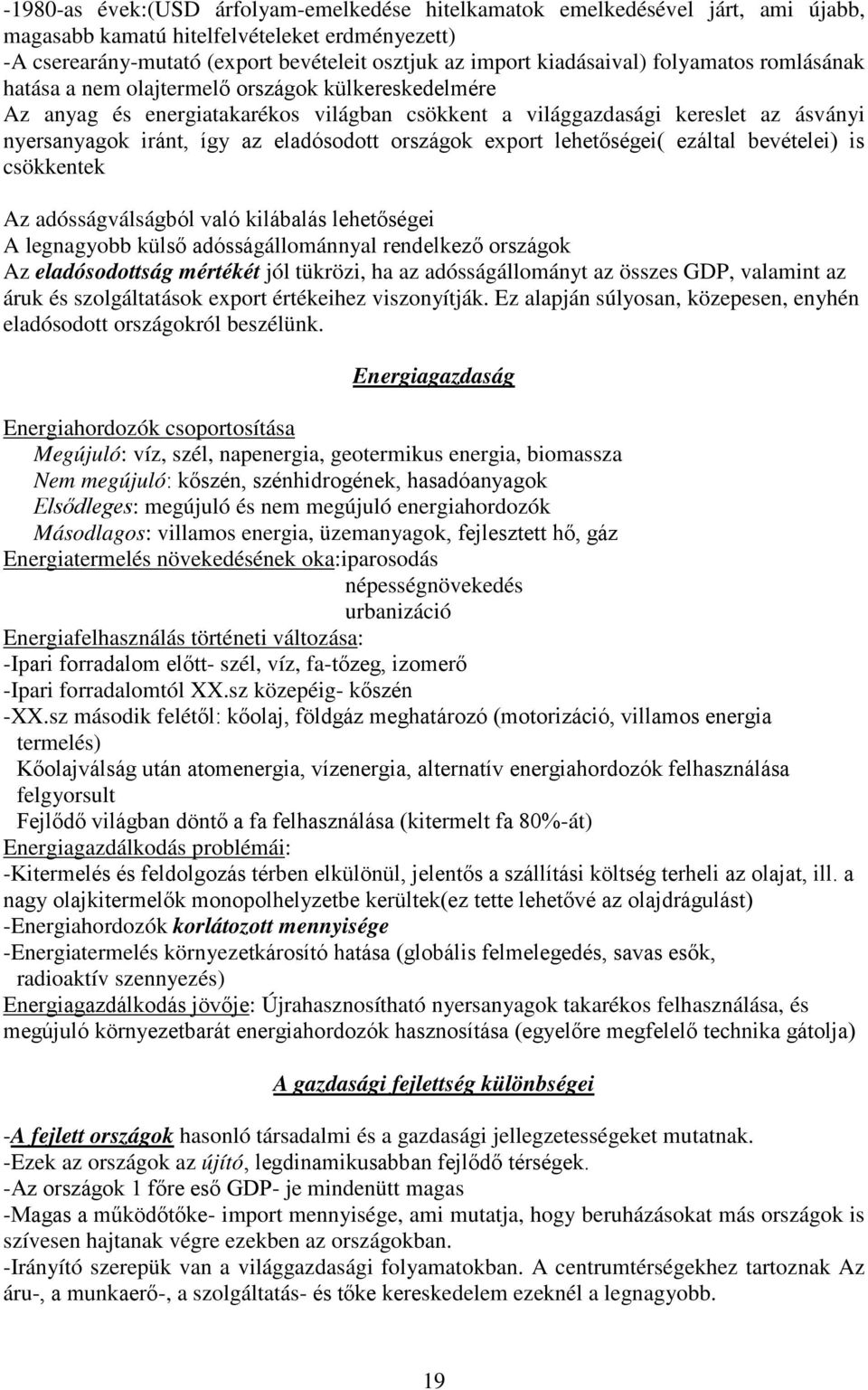 eladósodott országok export lehetőségei( ezáltal bevételei) is csökkentek Az adósságválságból való kilábalás lehetőségei A legnagyobb külső adósságállománnyal rendelkező országok Az eladósodottság