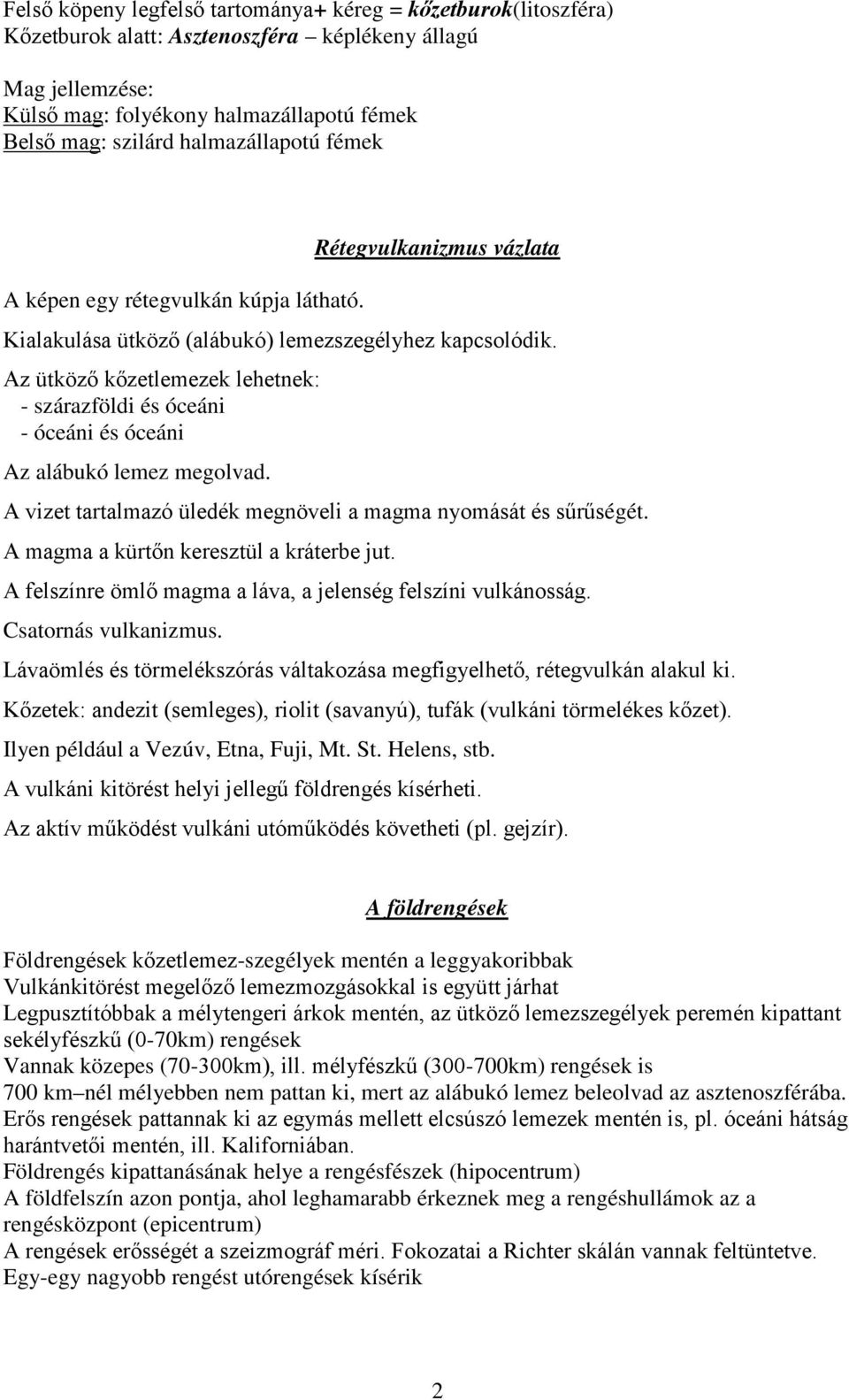 Az ütköző kőzetlemezek lehetnek: - szárazföldi és óceáni - óceáni és óceáni Az alábukó lemez megolvad. A vizet tartalmazó üledék megnöveli a magma nyomását és sűrűségét.