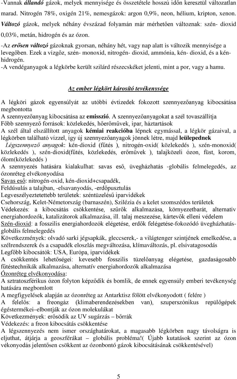 -Az erősen változó gázoknak gyorsan, néhány hét, vagy nap alatt is változik mennyisége a levegőben. Ezek a vízgőz, szén- monoxid, nitrogén- dioxid, ammónia, kén- dioxid, és a kénhidrogén.