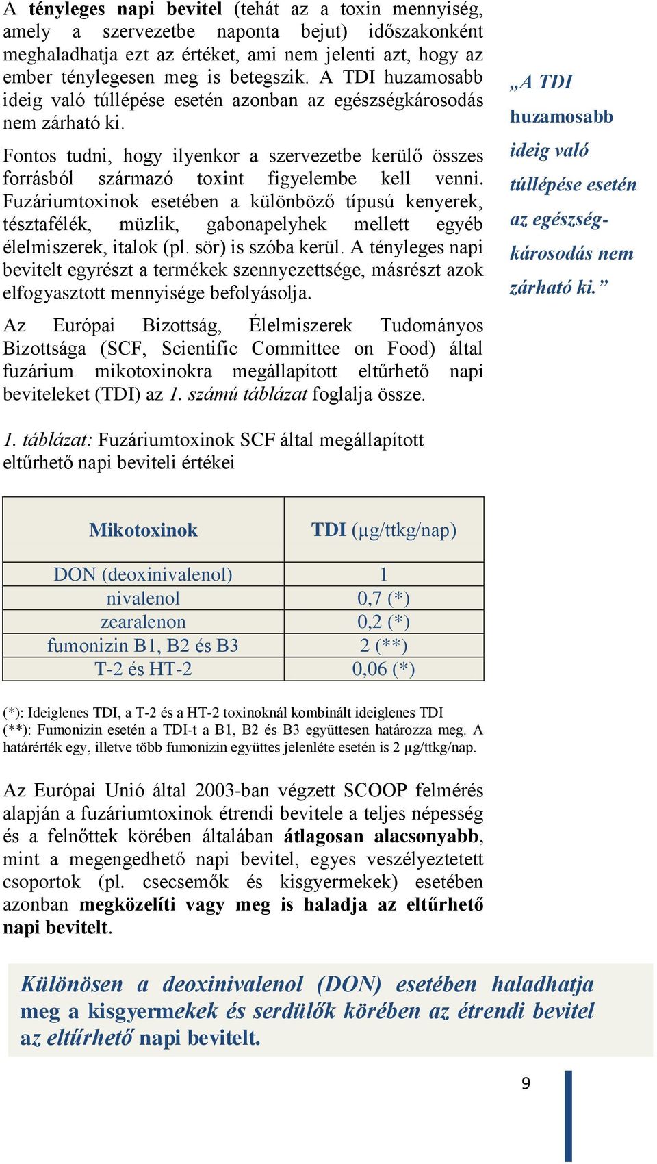 Fuzáriumtoxinok esetében a különböző típusú kenyerek, tésztafélék, müzlik, gabonapelyhek mellett egyéb élelmiszerek, italok (pl. sör) is szóba kerül.