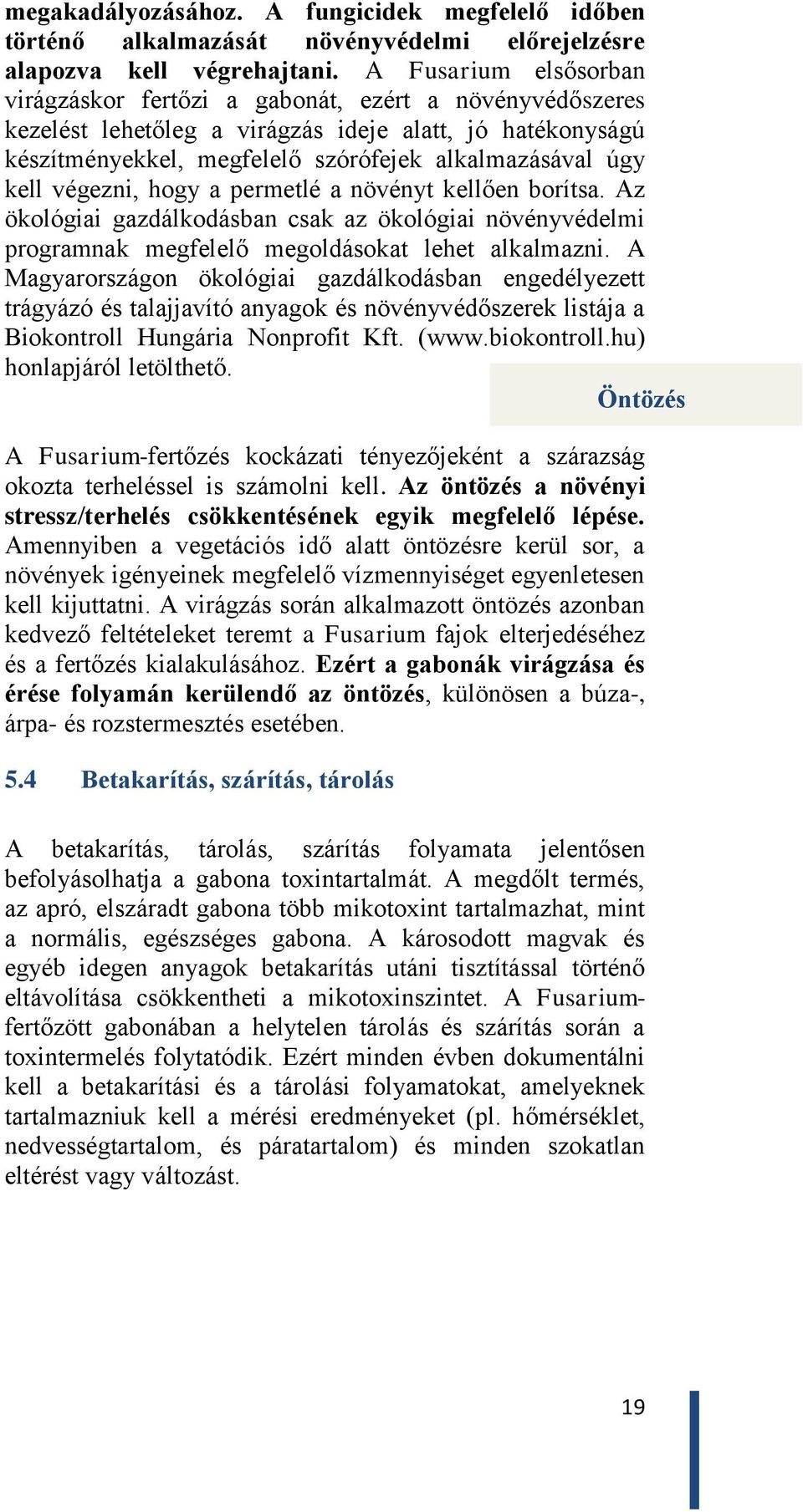 végezni, hogy a permetlé a növényt kellően borítsa. Az ökológiai gazdálkodásban csak az ökológiai növényvédelmi programnak megfelelő megoldásokat lehet alkalmazni.