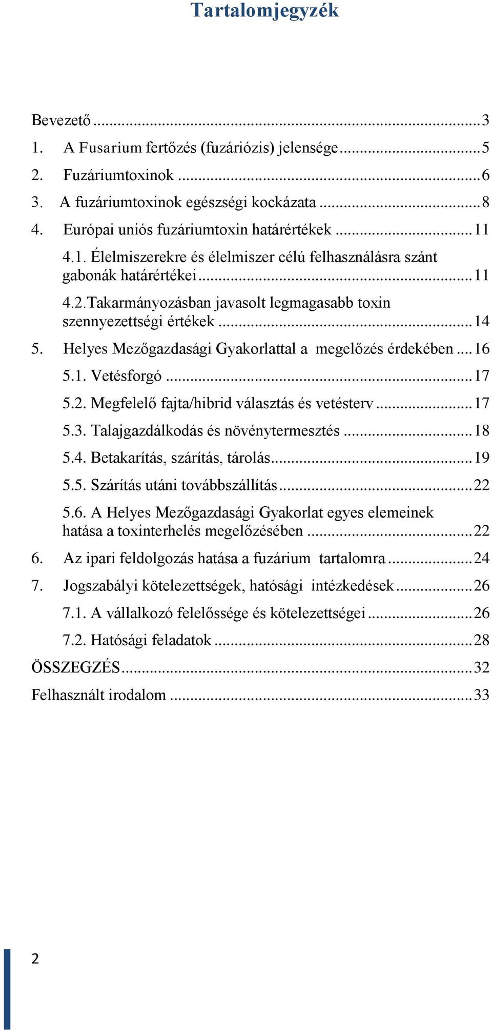 Helyes Mezőgazdasági Gyakorlattal a megelőzés érdekében... 16 5.1. Vetésforgó... 17 5.2. Megfelelő fajta/hibrid választás és vetésterv... 17 5.3. Talajgazdálkodás és növénytermesztés... 18 5.4.