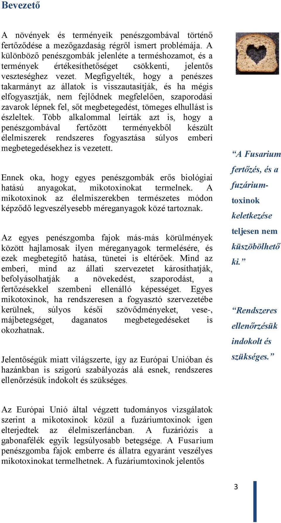 Megfigyelték, hogy a penészes takarmányt az állatok is visszautasítják, és ha mégis elfogyasztják, nem fejlődnek megfelelően, szaporodási zavarok lépnek fel, sőt megbetegedést, tömeges elhullást is