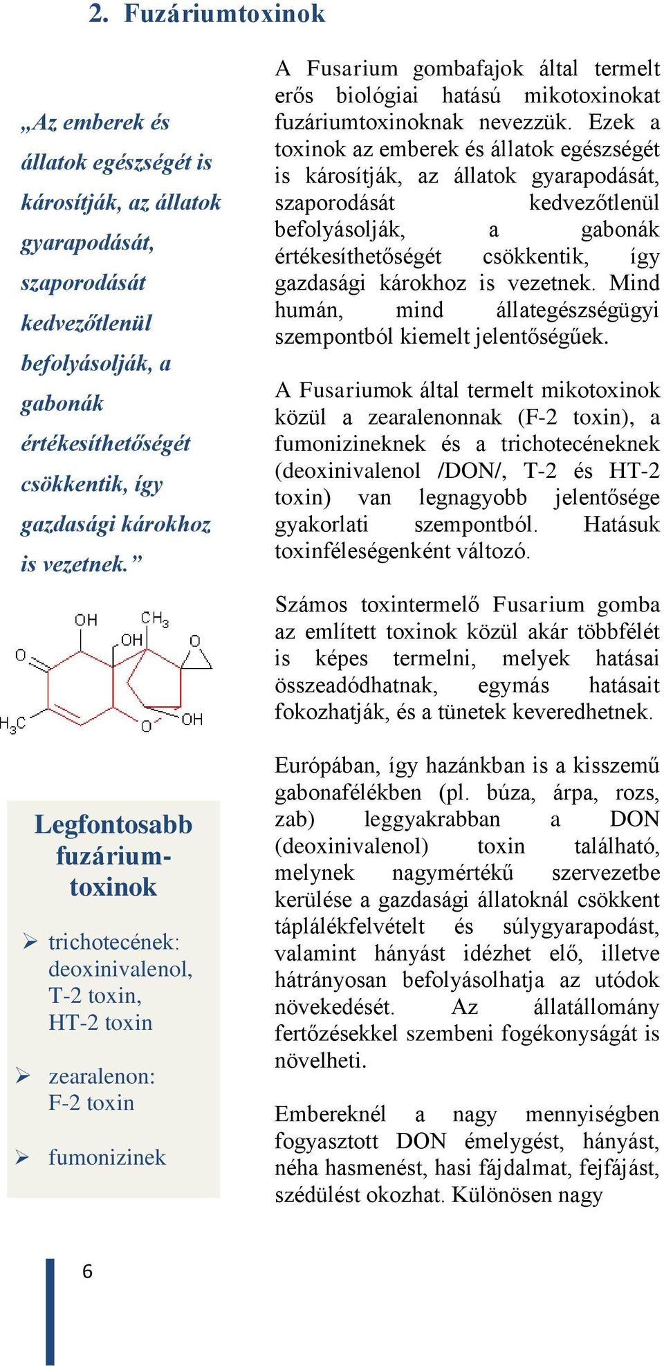 Legfontosabb fuzáriumtoxinok trichotecének: deoxinivalenol, T-2 toxin, HT-2 toxin zearalenon: F-2 toxin fumonizinek A Fusarium gombafajok által termelt erős biológiai hatású mikotoxinokat