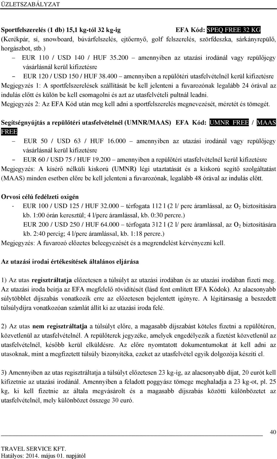 400 amennyiben a repülőtéri utasfelvételnél kerül kifizetésre Megjegyzés 1: A sportfelszerelések szállítását be kell jelenteni a fuvarozónak legalább 24 órával az indulás előtt és külön be kell