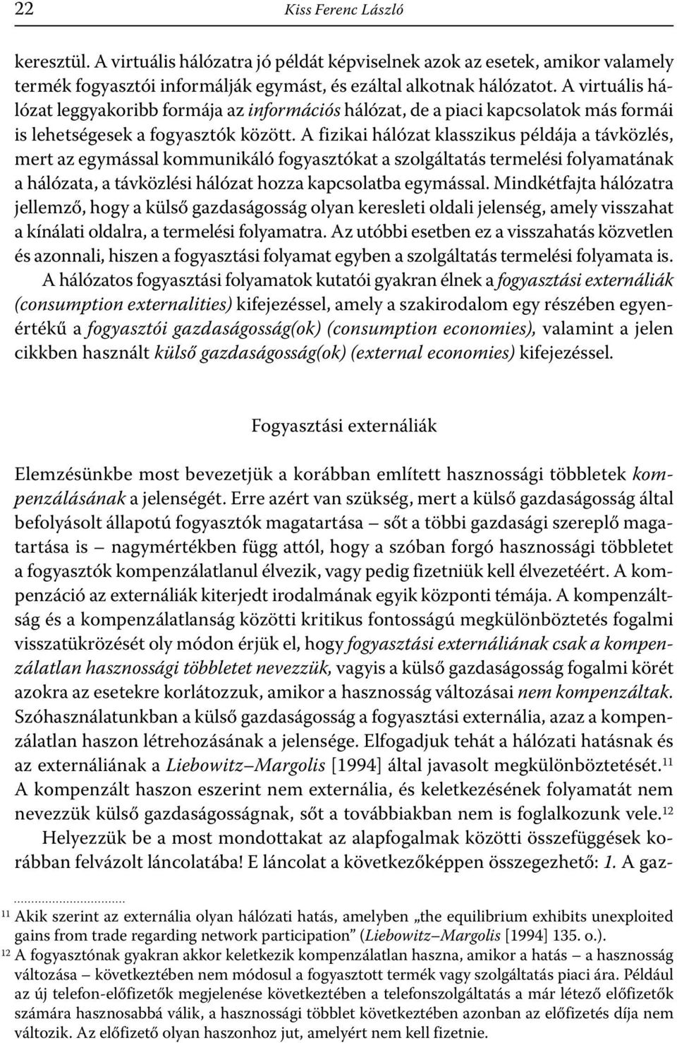 A fizikai hálózat klasszikus példája a távközlés, mert az egymással kommunikáló fogyasztókat a szolgáltatás termelési folyamatának a hálózata, a távközlési hálózat hozza kapcsolatba egymással.