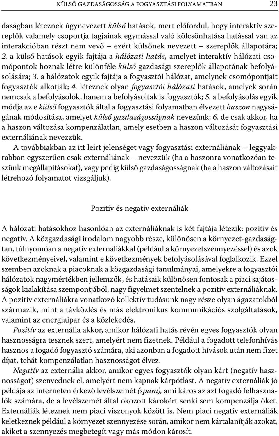 a külső hatások egyik fajtája a hálózati hatás, amelyet interaktív hálózati csomópontok hoznak létre különféle külső gazdasági szereplők állapotának befolyásolására; 3.