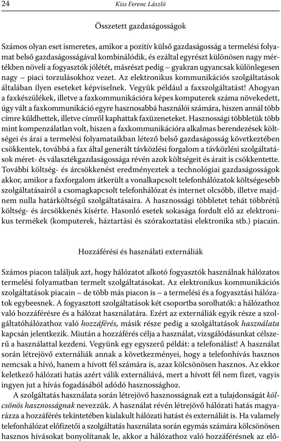 Az elektronikus kommunikációs szolgáltatások általában ilyen eseteket képviselnek. Vegyük például a faxszolgáltatást!