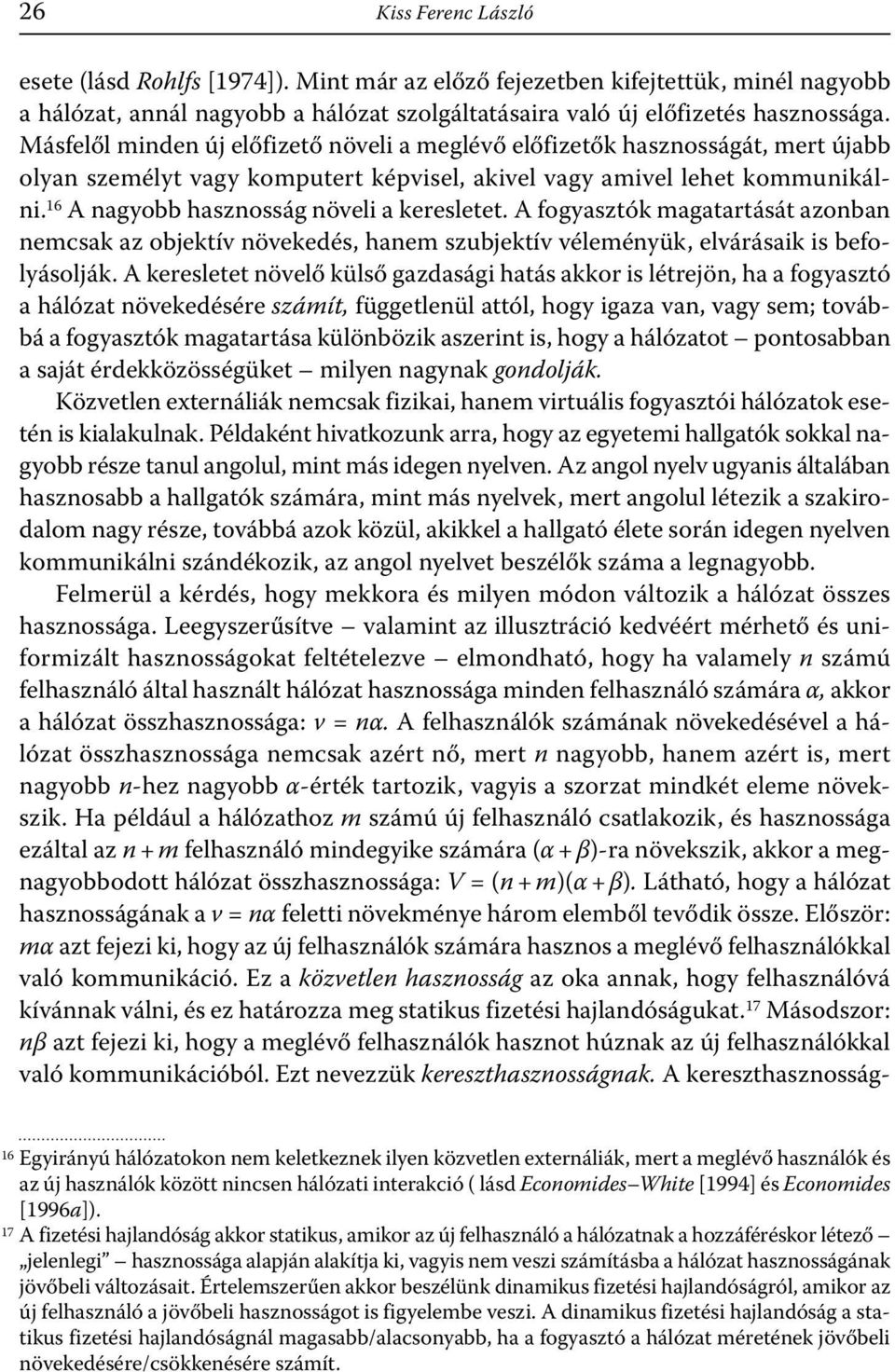 16 A nagyobb hasznosság növeli a keresletet. A fogyasztók magatartását azonban nemcsak az objektív növekedés, hanem szubjektív véleményük, elvárásaik is befolyásolják.