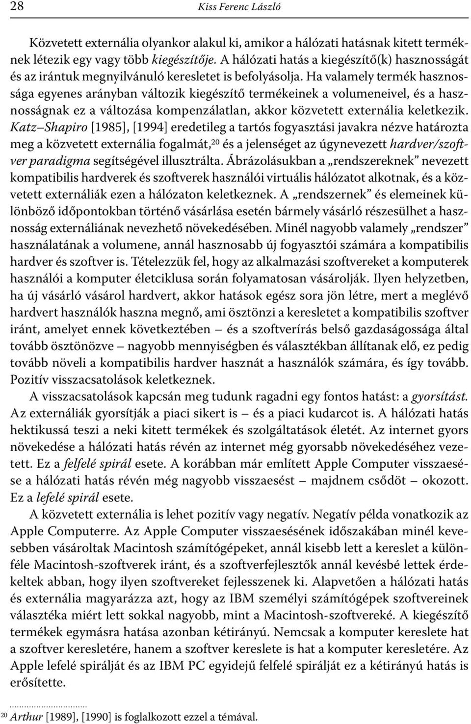 Ha valamely termék hasznossága egyenes arányban változik kiegészítő termékeinek a volumeneivel, és a hasznosságnak ez a változása kompenzálatlan, akkor közvetett externália keletkezik.