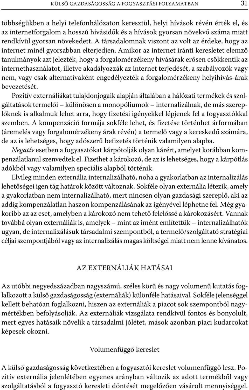 Amikor az internet iránti keresletet elemző tanulmányok azt jelezték, hogy a forgalomérzékeny hívásárak erősen csökkentik az internethasználatot, illetve akadályozzák az internet terjedését, a