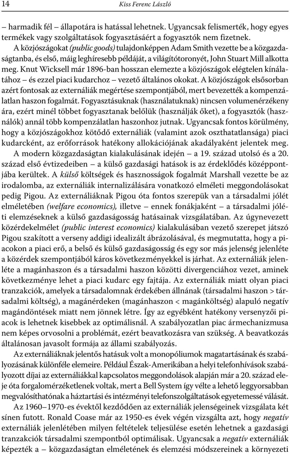 Knut Wicksell már 1896-ban hosszan elemezte a közjószágok elégtelen kínálatához és ezzel piaci kudarchoz vezető általános okokat.