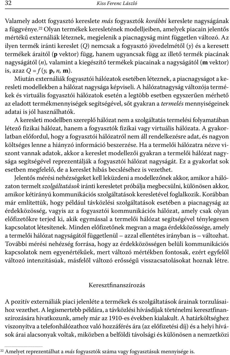 Az ilyen termék iránti kereslet (Q) nemcsak a fogyasztó jövedelmétől (y) és a keresett termékek áraitól (p vektor) függ, hanem ugyancsak függ az illető termék piacának nagyságától (n), valamint a