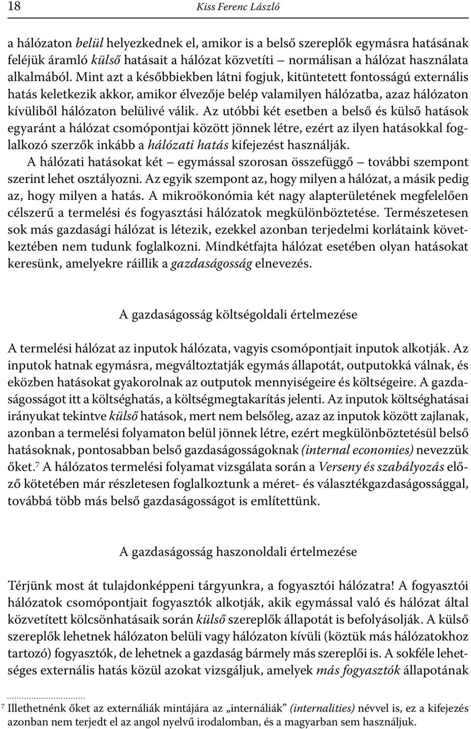 Az utóbbi két esetben a belső és külső hatások egyaránt a hálózat csomópontjai között jönnek létre, ezért az ilyen hatásokkal foglalkozó szerzők inkább a hálózati hatás kifejezést használják.