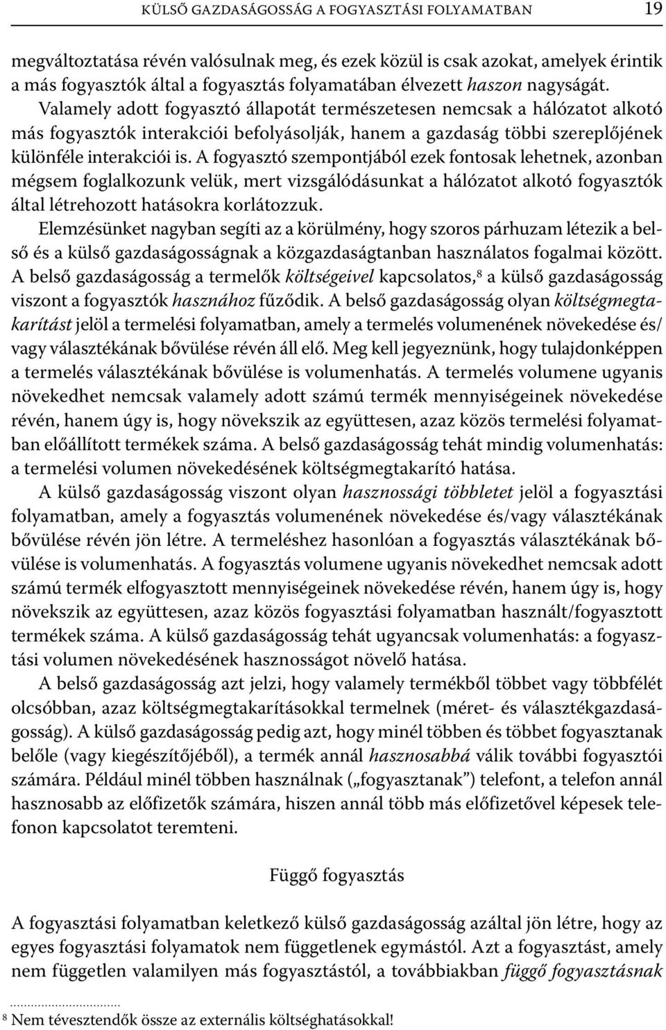 A fogyasztó szempontjából ezek fontosak lehetnek, azonban mégsem foglalkozunk velük, mert vizsgálódásunkat a hálózatot alkotó fogyasztók által létrehozott hatásokra korlátozzuk.