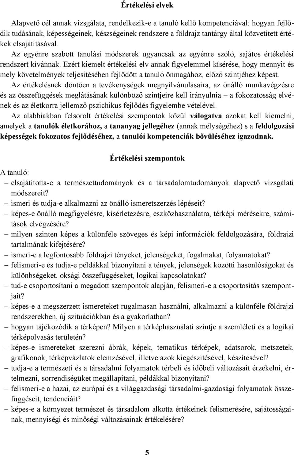 Ezért kiemelt értékelési elv annak figyelemmel kísérése, hogy mennyit és mely követelmények teljesítésében fejlődött a tanuló önmagához, előző szintjéhez képest.