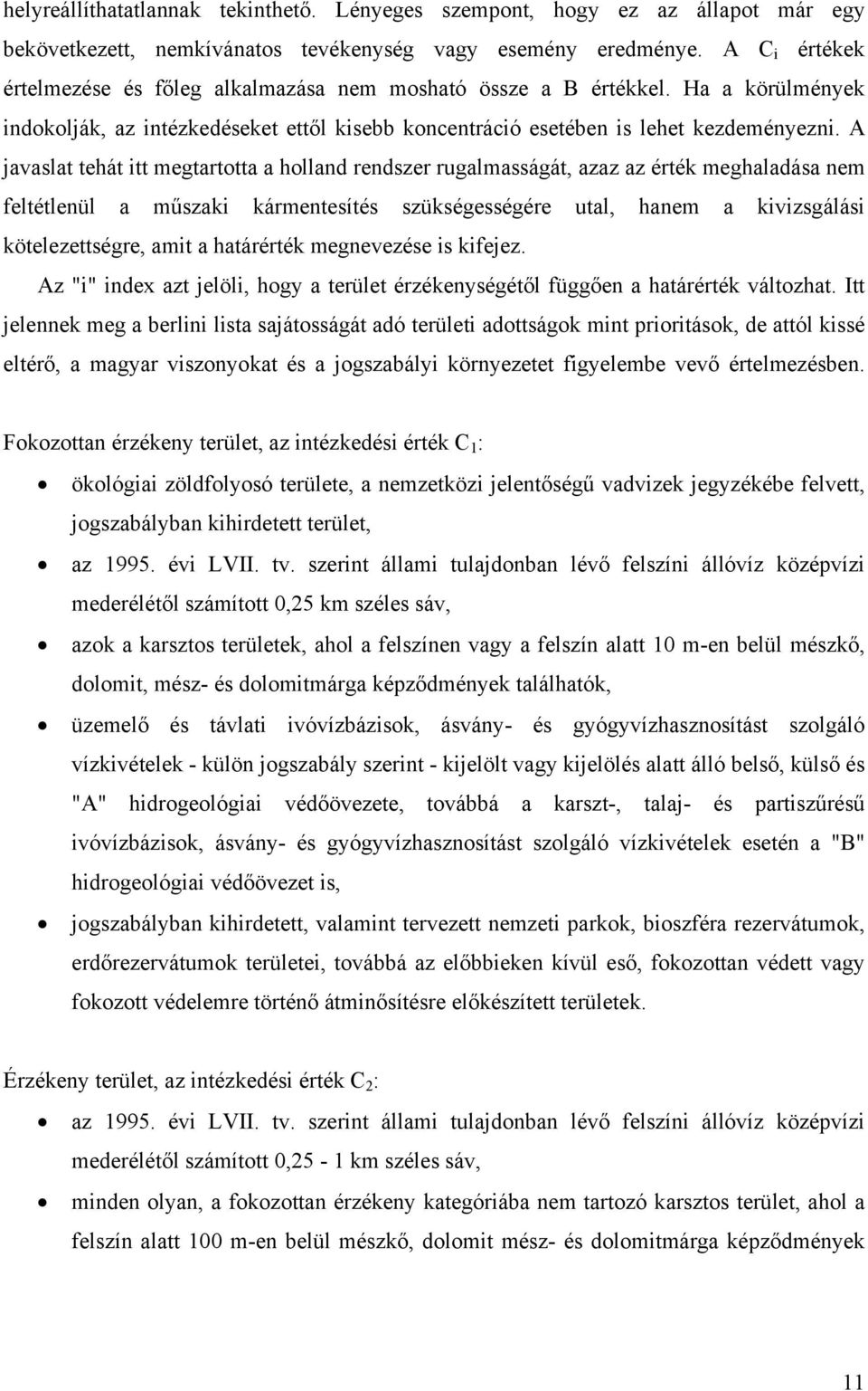 A javaslat tehát itt megtartotta a holland rendszer rugalmasságát, azaz az érték meghaladása nem feltétlenül a műszaki kármentesítés szükségességére utal, hanem a kivizsgálási kötelezettségre, amit a