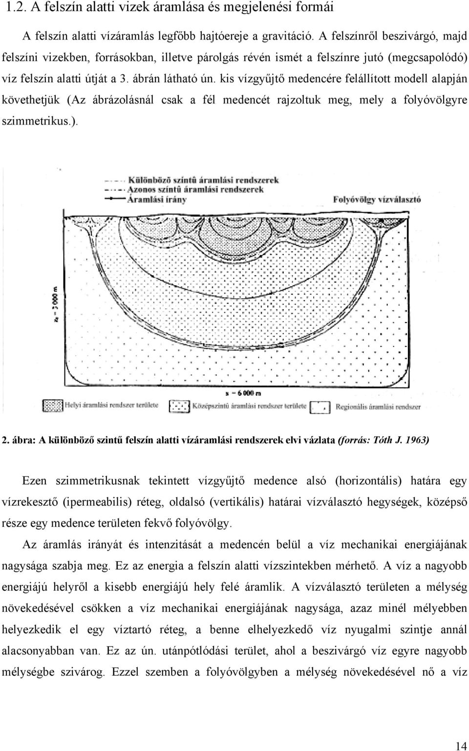 kis vízgyűjtő medencére felállított modell alapján követhetjük (Az ábrázolásnál csak a fél medencét rajzoltuk meg, mely a folyóvölgyre szimmetrikus.). 2.