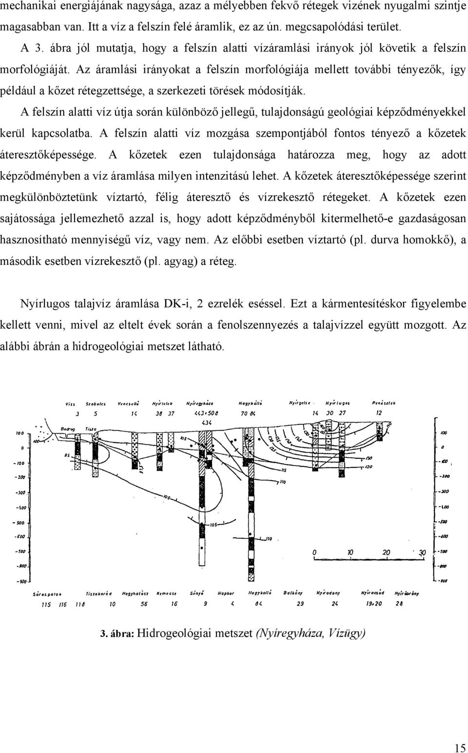 Az áramlási irányokat a felszín morfológiája mellett további tényezők, így például a kőzet rétegzettsége, a szerkezeti törések módosítják.