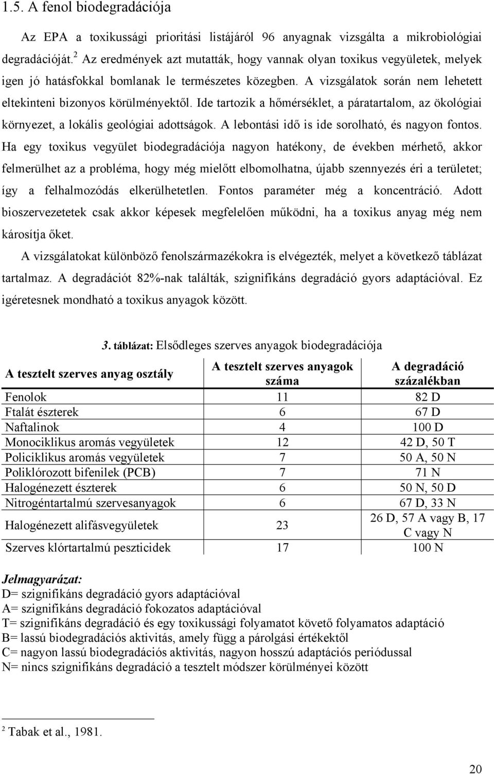 Ide tartozik a hőmérséklet, a páratartalom, az ökológiai környezet, a lokális geológiai adottságok. A lebontási idő is ide sorolható, és nagyon fontos.