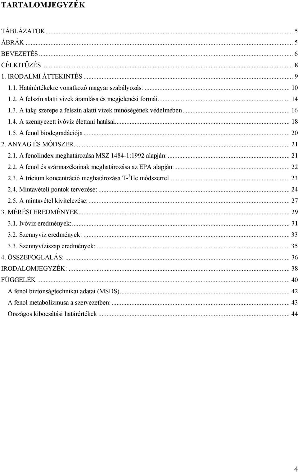 A fenol biodegradációja... 20 2. ANYAG ÉS MÓDSZER... 21 2.1. A fenolindex meghatározása MSZ 1484-1:1992 alapján:... 21 2.2. A fenol és származékainak meghatározása az EPA alapján:... 22 2.3.