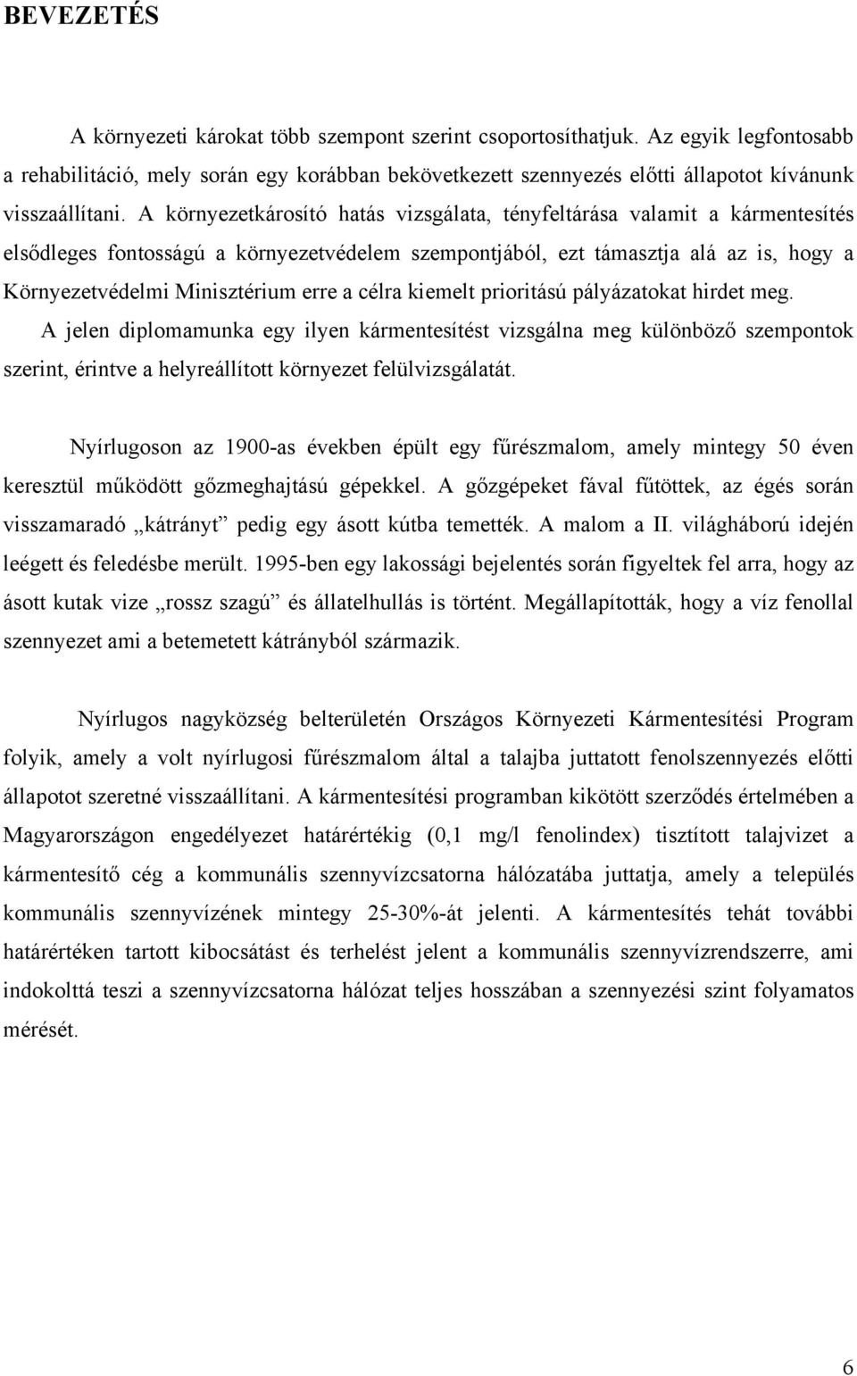 A környezetkárosító hatás vizsgálata, tényfeltárása valamit a kármentesítés elsődleges fontosságú a környezetvédelem szempontjából, ezt támasztja alá az is, hogy a Környezetvédelmi Minisztérium erre