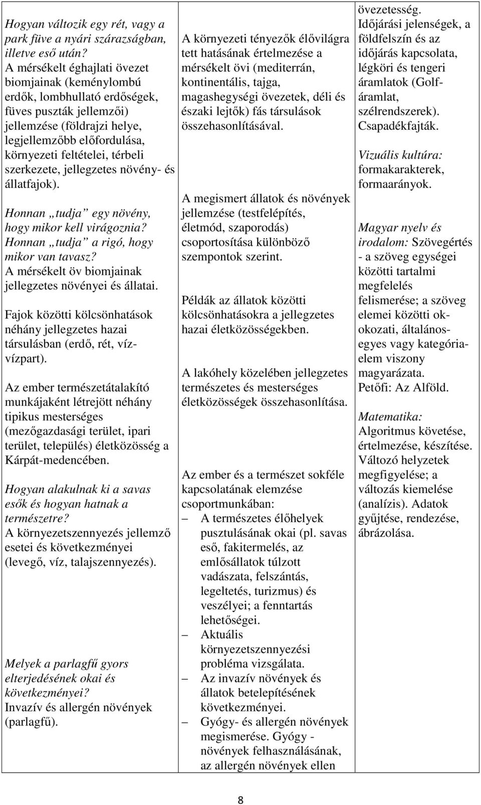 szerkezete, jellegzetes növény- és állatfajok). Honnan tudja egy növény, hogy mikor kell virágoznia? Honnan tudja a rigó, hogy mikor van tavasz?