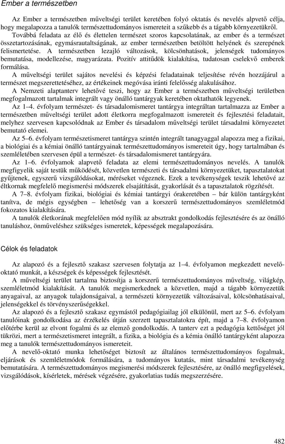 A terészetben lezajló változások, kölcsönhatások, jelenségek tudoányos beutatása, odellezése, agyarázata. Pozitív attitűdök kialakítása, tudatosan cselekvő eberek forálása.