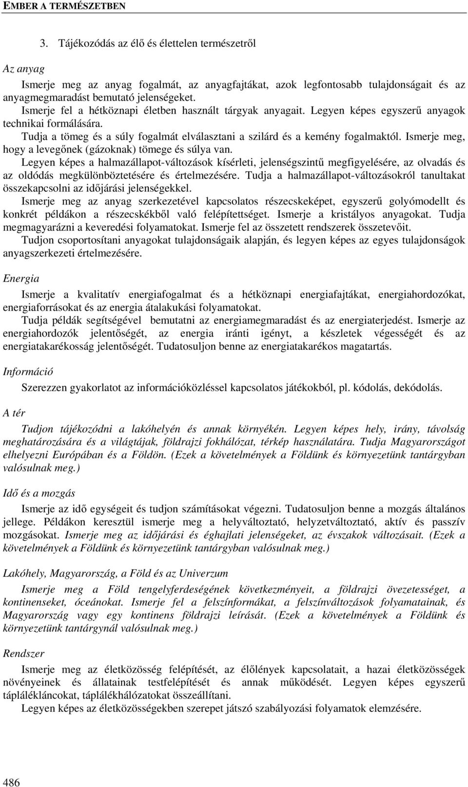 Iserje eg, hogy a levegőnek (gázoknak) töege és súlya van. Legyen képes a halazállapot-változások kísérleti, jelenségszintű egfigyelésére, az olvadás és az oldódás egkülönböztetésére és értelezésére.